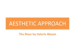 AESTHETIC APPROACH
The River by Valerie Bloom
 