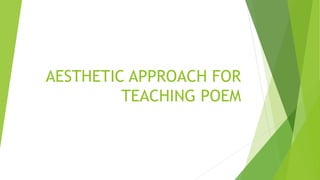 AESTHETIC APPROACH FOR
TEACHING POEM
 