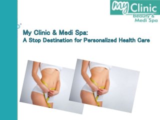 My Clinic & Medi Spa:
A Stop Destination for Personalized Health Care
 