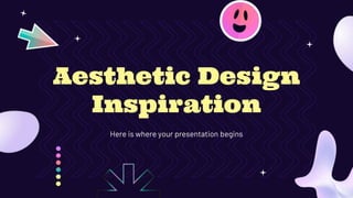 Aesthetic Design
Inspiration
Here is where your presentation begins
 