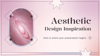 Aesthetic
Design Inspiration
Here is where your presentation begins
 