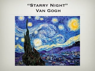 “Starry Night”
   Van Gogh
 