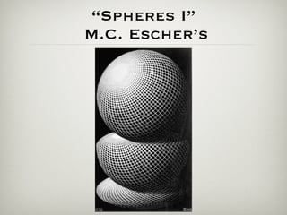 “Spheres I”
M.C. Escher’s
 