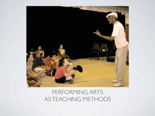 PERFORMING ARTS
AS TEACHING METHODS
 