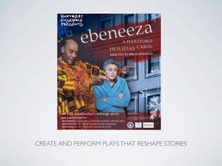 CREATE AND PERFORM PLAYS THAT RESHAPE STORIES
 
