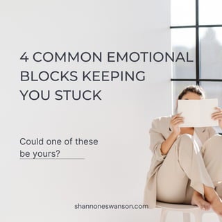 4 COMMON EMOTIONAL
BLOCKS KEEPING
YOU STUCK
shannoneswanson.com
Could one of these
be yours?
 