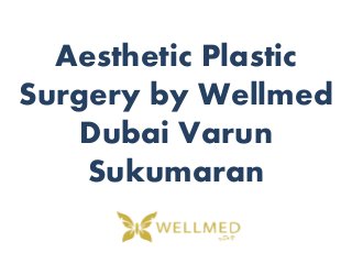 Aesthetic Plastic
Surgery by Wellmed
Dubai Varun
Sukumaran
 