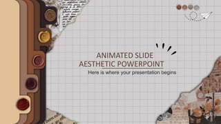 ANIMATED SLIDE
AESTHETIC POWERPOINT
Here is where your presentation begins
 