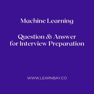 Question & Answer
for Interview Preparation
WWW.LEARNBAY.CO
Machine Learning
 