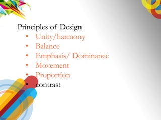 Principles of Design
? Unity/harmony
? Balance
? Emphasis/ Dominance
? Movement
? Proportion
? contrast
 
