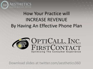 How Your Practice willINCREASE REVENUEBy Having An Effective Phone Plan Download slides at twitter.com/aesthetics360 