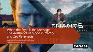 When the Style is the Message.
The Aesthetics of Mood in Rectify
and Les Revenants
“Aesthetic of Television Serials Conference”
Gandía, 2-4 November 2017
 