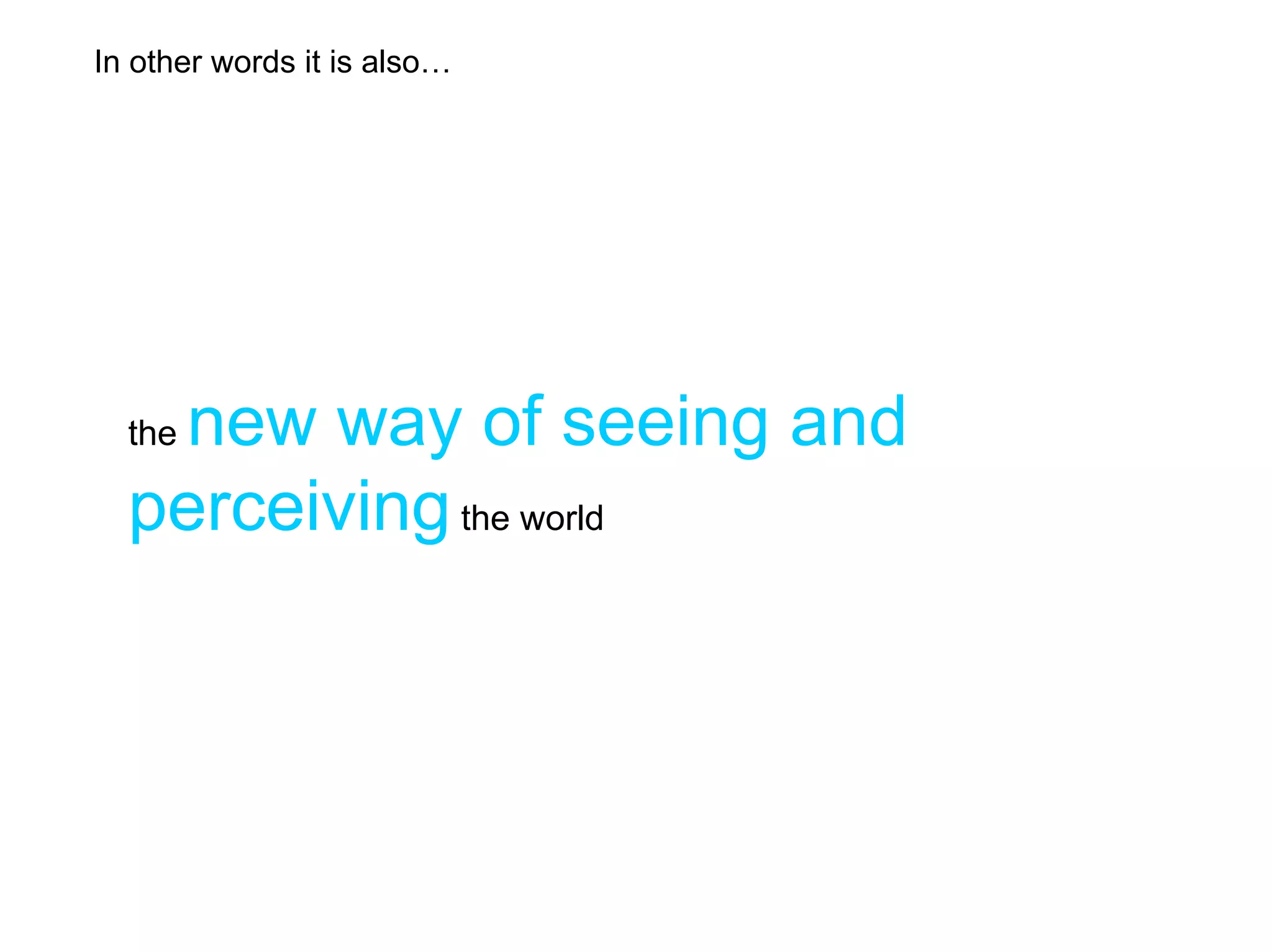 In other words it is also…




   new way of seeing and
  the

  perceiving the world
 