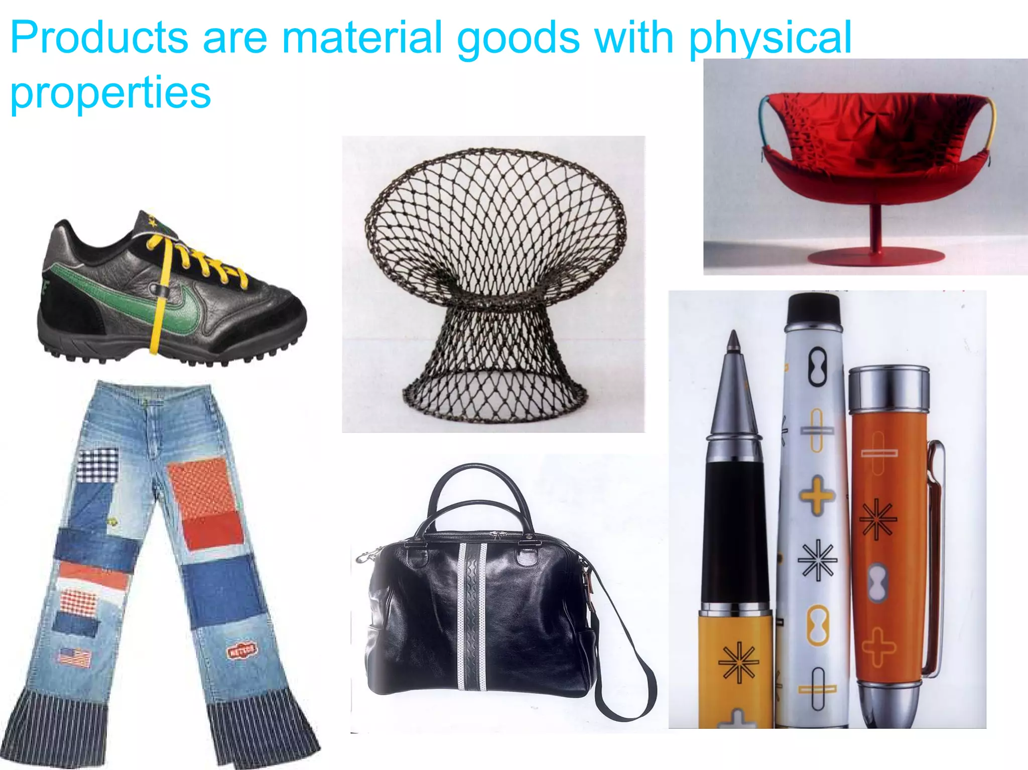 Products are material goods with physical
properties
 