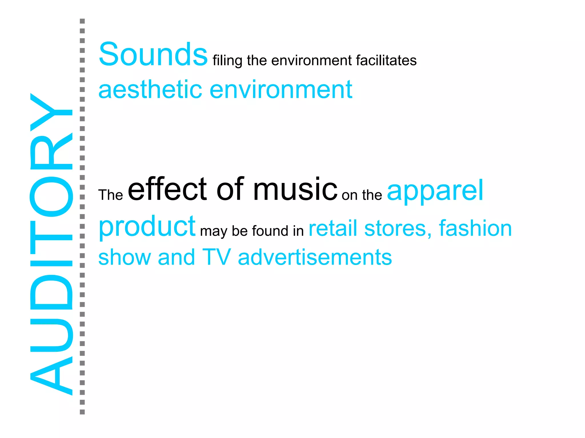Sounds filing the environment facilitates
aesthetic environment


The   effect of music on the apparel
product may be found in retail stores, fashion
show and TV advertisements
 