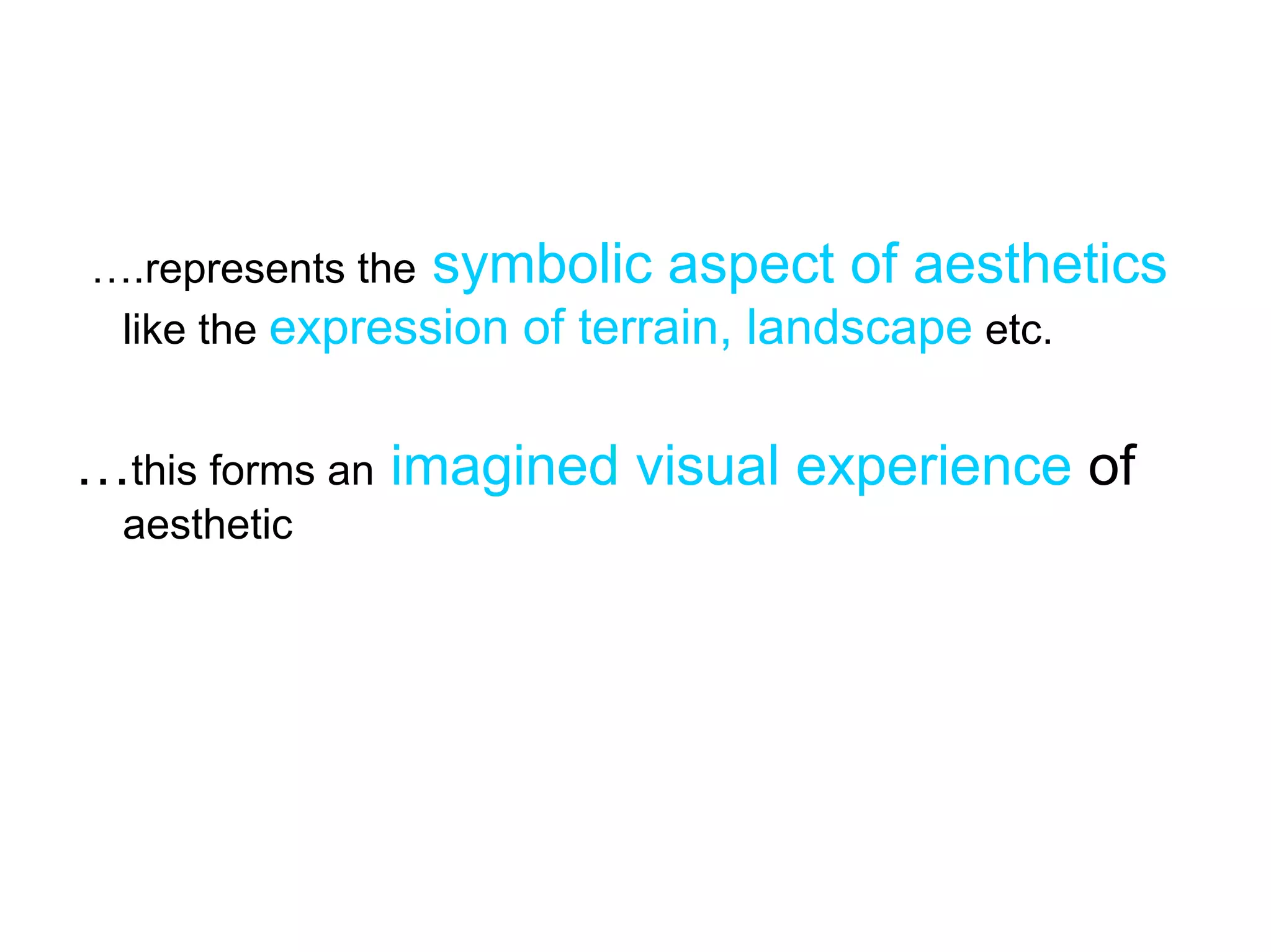 ….represents the symbolic aspect of aesthetics
 like the expression of terrain, landscape etc.


…this forms an imagined visual experience of
 aesthetic
 