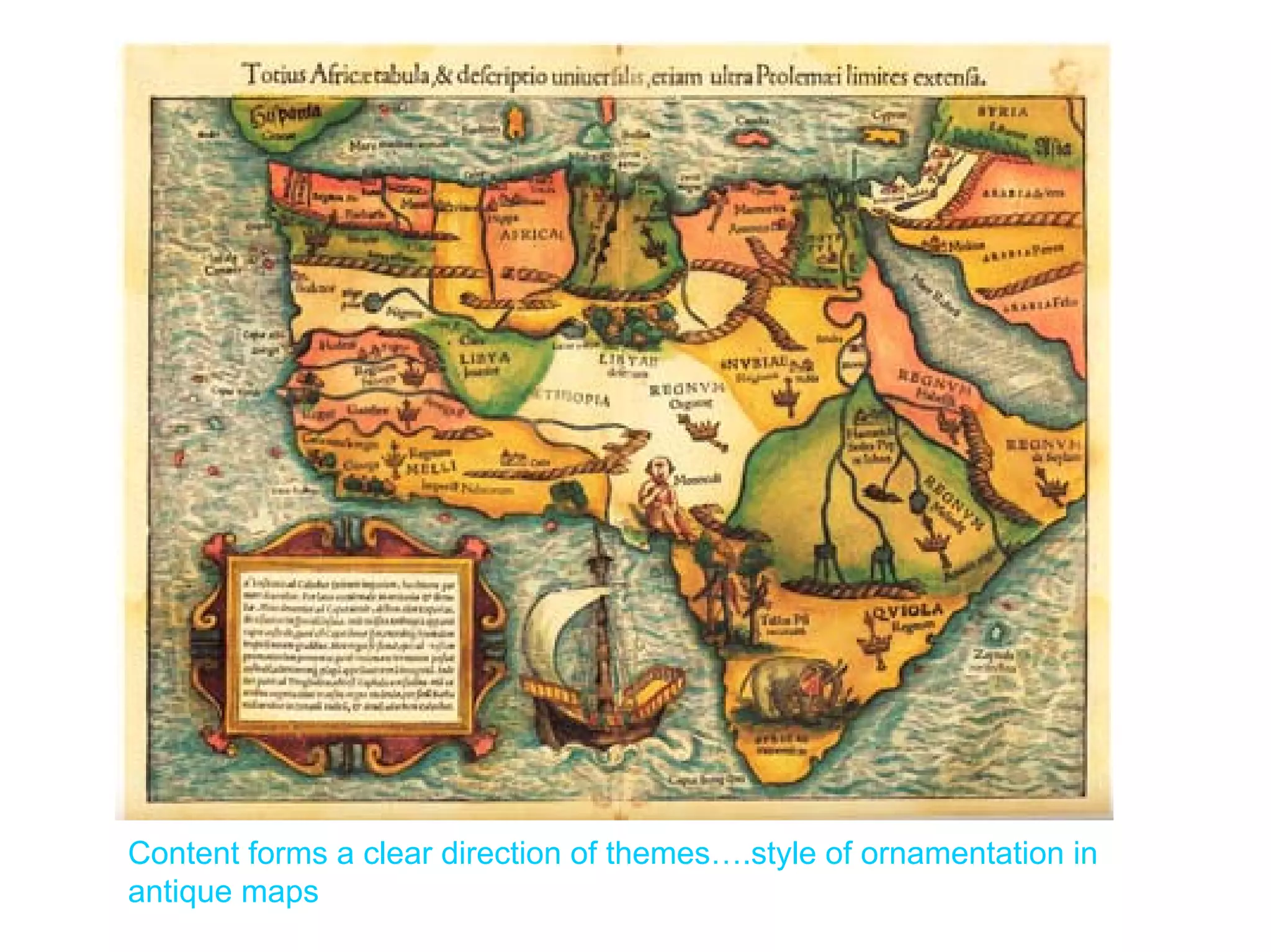 Content forms a clear direction of themes….style of ornamentation in
antique maps
 