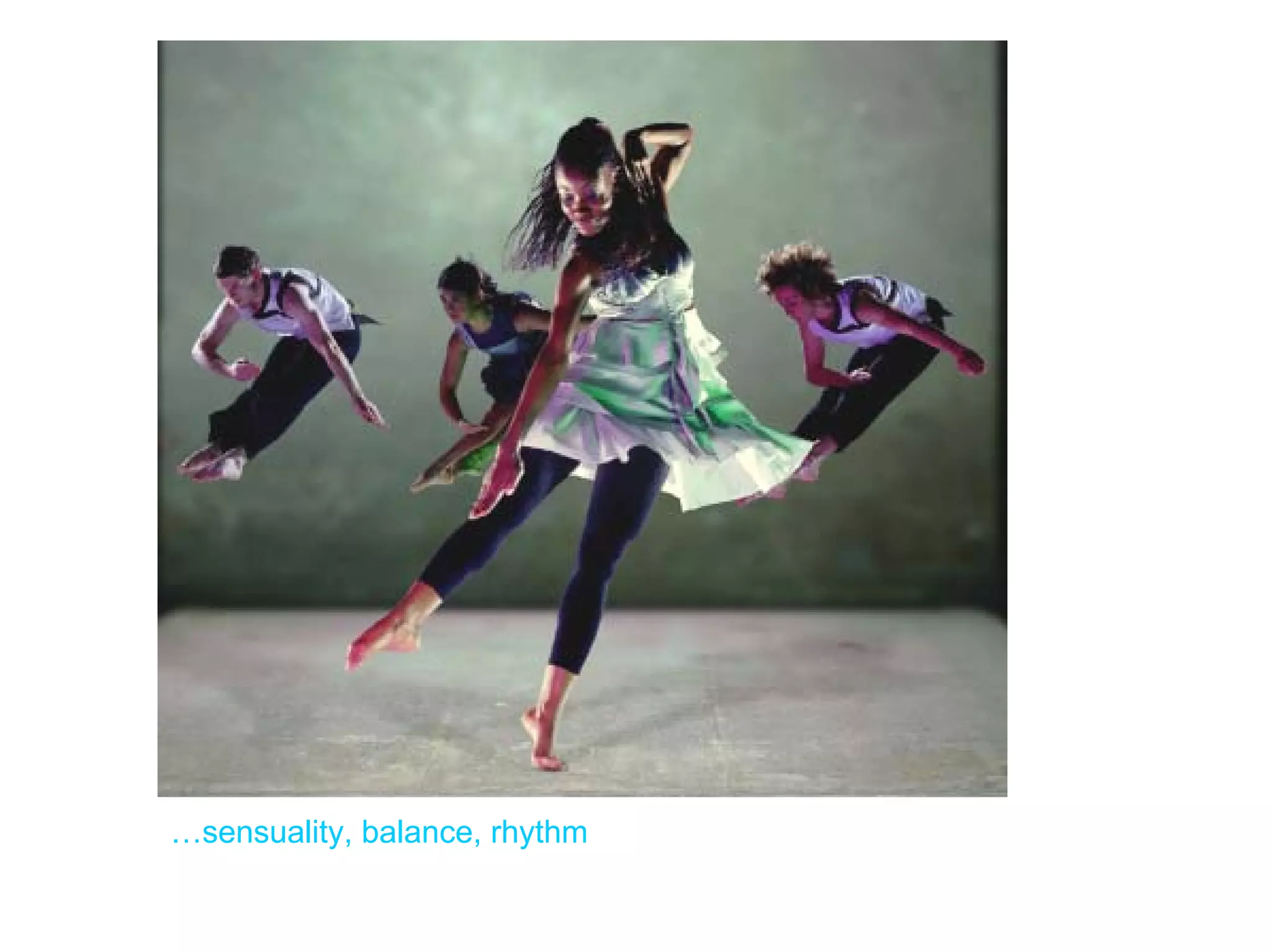 …sensuality, balance, rhythm
 