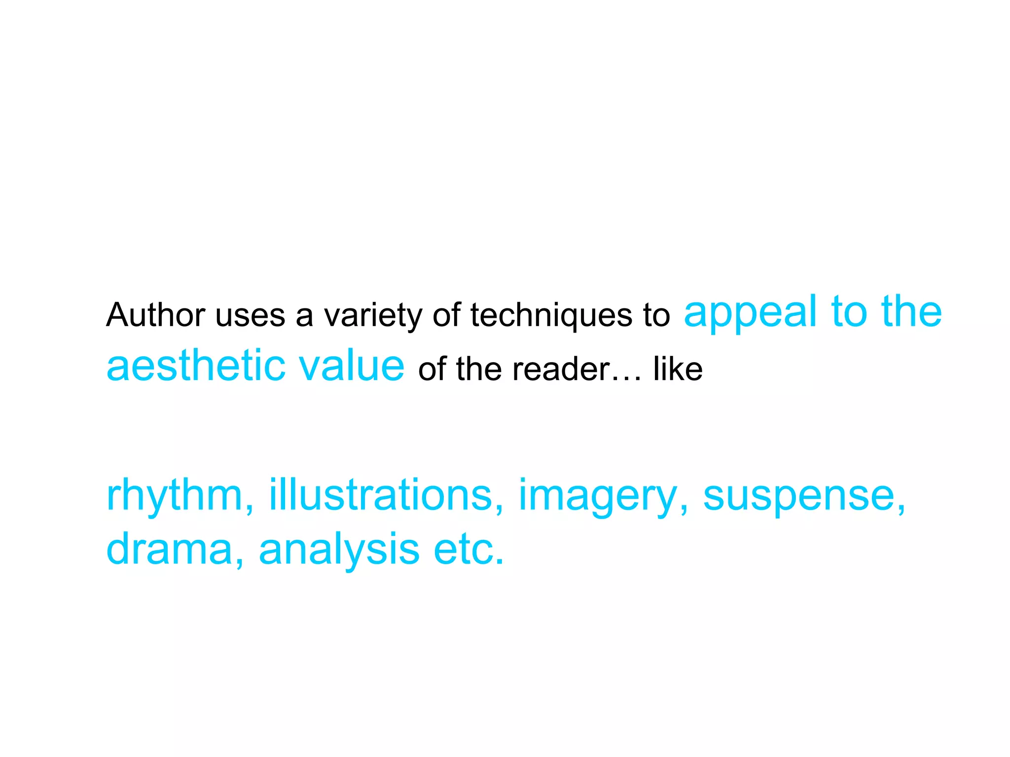 Author uses a variety of techniques to   appeal to the
aesthetic value of the reader… like

rhythm, illustrations, imagery, suspense,
drama, analysis etc.
 