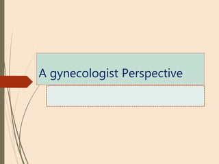 A gynecologist Perspective
 