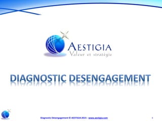 Diagnostic Désengagement © AESTIGIA 2015 - www.aestigia.com 1
 
