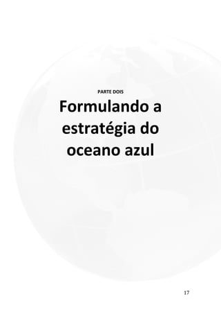 17
PARTE DOIS
Formulando a
estratégia do
oceano azul
 