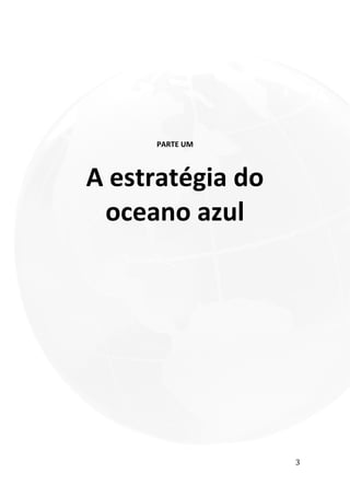 3
PARTE UM
A estratégia do
oceano azul
 