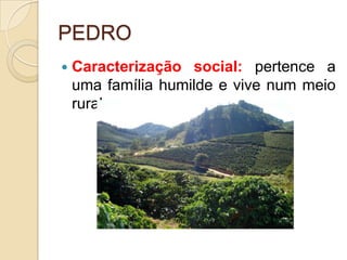 PEDROCaracterização social: pertence a uma família humilde e vive num meio rural.