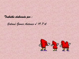 Trabalho elaborado por :

  Salomé Gomes Antunes nº 19 7ºA
 