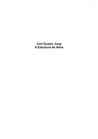 1




 Carl Gustav Jung
A Estrutura da Alma
 