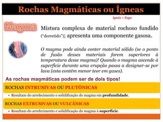 Rochas Magmáticas ou Ígneas
                                                               ignis = fogo


                ...