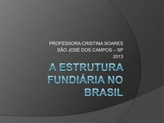 PROFESSORA CRISTINA SOARES
SÃO JOSÉ DOS CAMPOS – SP
2013
 