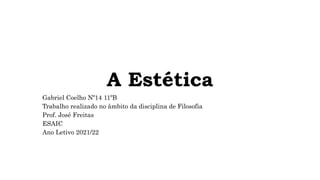A Estética
Gabriel Coelho Nº14 11ºB
Trabalho realizado no âmbito da disciplina de Filosofia
Prof. José Freitas
ESAIC
Ano Letivo 2021/22
 