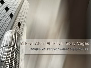 Adobe After Effects & Sony Vegas
   Создание визуальных эффектов
 