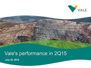 0
Vale's performance in 2Q15
July 30, 2015
 