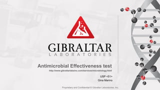 Antimicrobial Effectiveness test
http://www.gibraltarlabsinc.com/services/microbiology.html
USP <51>
Gina Marino
Proprietary and Confidential © Gibraltar Laboratories, Inc.
 