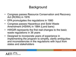 Background
• Congress passes Resource Conservation and Recovery
Act (RCRA) in 1976
• EPA promulgates the regulations in 19...