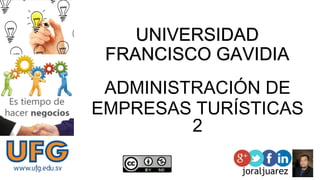 UNIVERSIDAD
FRANCISCO GAVIDIA
ADMINISTRACIÓN DE
EMPRESAS TURÍSTICAS
2
joraljuarez
 