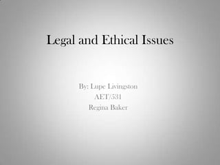 Legal and Ethical Issues
By: Lupe Livingston
AET/531
Regina Baker
 
