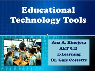 Educational Technology Tools Ana A. Hinojosa AET 541  E-Learning Dr. Gale Cossette 