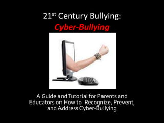 21st Century Bullying:
        Cyber-Bullying




  A Guide and Tutorial for Parents and
Educators on How to Recognize, Prevent,
      and Address Cyber-Bullying
 
