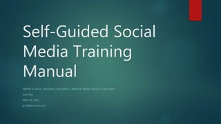 Self-Guided Social
Media Training
Manual
MONICA GRAY, SHADAVA JACKSON, CHRISTIE ROSS, ASHLEY TILLMAN
AET/562
MAY 30. 2016
KATHRYN WYATT
 