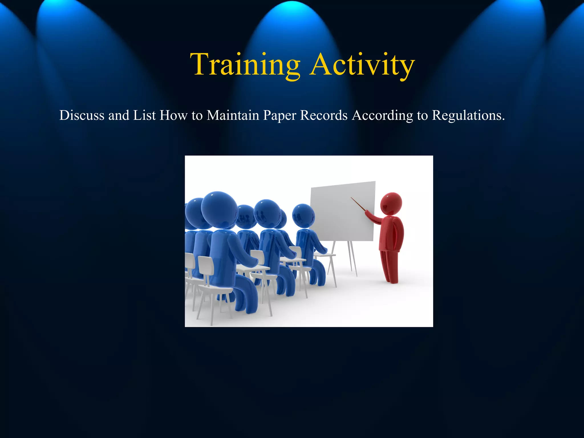 Training Activity
Discuss and List How to Maintain Paper Records According to Regulations.
 