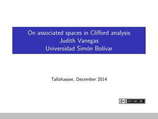 On associated spaces in Clifford analysis
Judith Vanegas
Universidad Simón Bolı́var
Tallahassee, December 2014
 