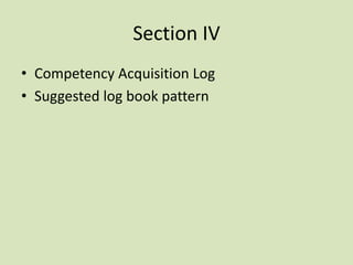 Section IV
• Competency Acquisition Log
• Suggested log book pattern
 