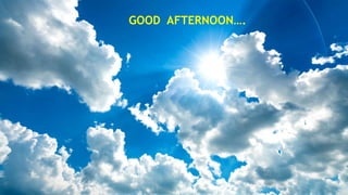 GOOD AFTERNOON….
 