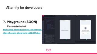 Æternity for developers
7. Playground (SOON)
Æpp prototyping tool.
https://blog.aeternity.com/%C3%A6ternitys-
state-channels-playground-eb02e765cbae
 