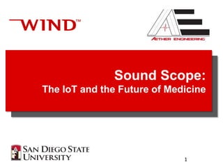 Sound Scope:
The IoT and the Future of Medicine
1
 