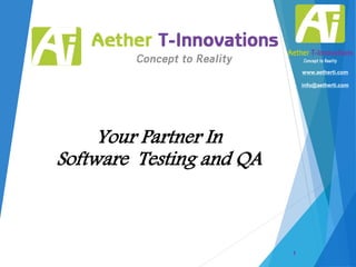 www.aetherti.com
info@aetherti.com

Your Partner In
Software Testing and QA

1

 
