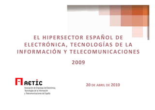 18 de Mayo de 2004




     E L H I P E R S E C TO R E S PA Ñ O L D E
  ELECTRÓNICA, TECNOLOGÍAS DE LA
INFORMACIÓN Y TELECOMUNICACIONES
                    2009
 